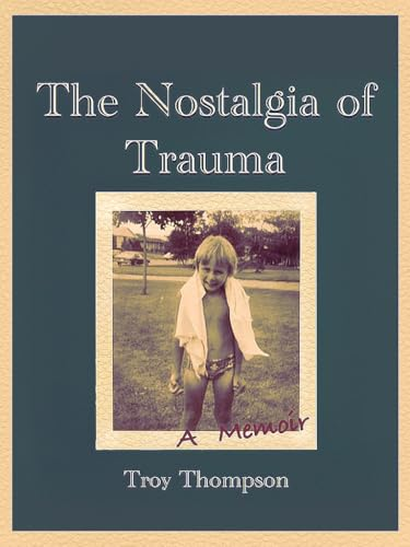 The Nostalgia of Trauma, Troy Thompson